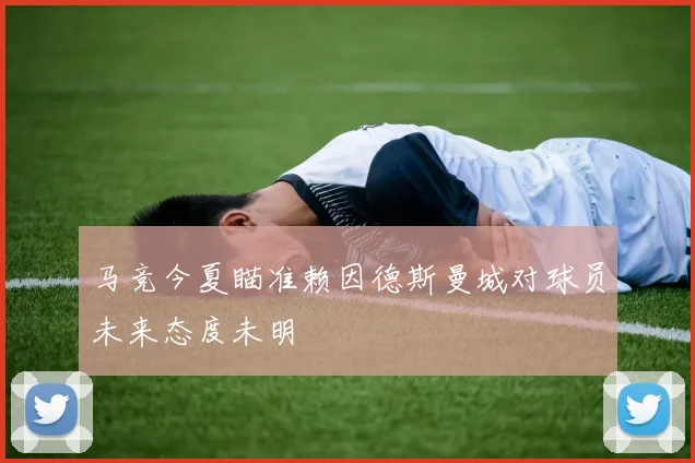 马竞今夏瞄准赖因德斯曼城对球员未来态度未明